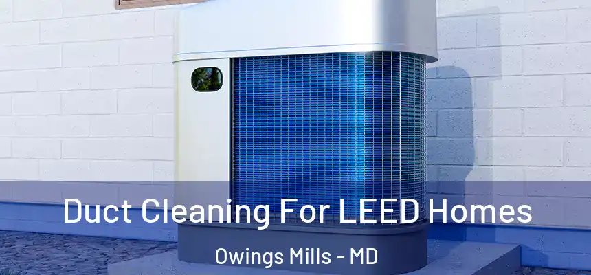  Duct Cleaning For LEED Homes Owings Mills - MD